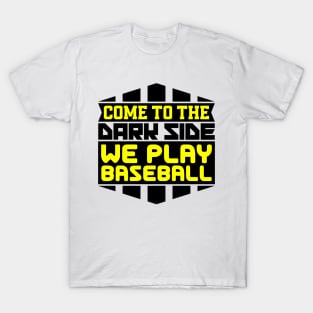 Come to the dark side we play baseball T-Shirt